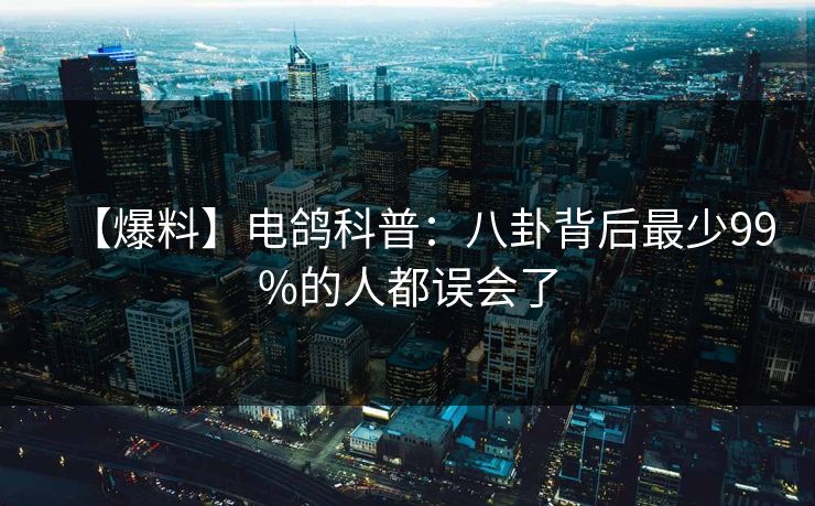 【爆料】电鸽科普：八卦背后最少99%的人都误会了