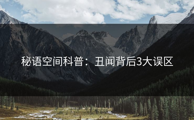 秘语空间科普：丑闻背后3大误区